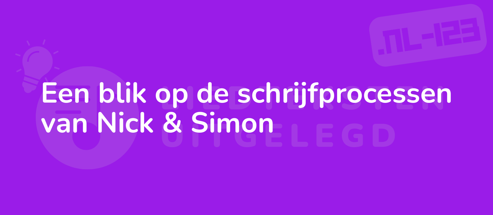 Een blik op de schrijfprocessen van Nick & Simon