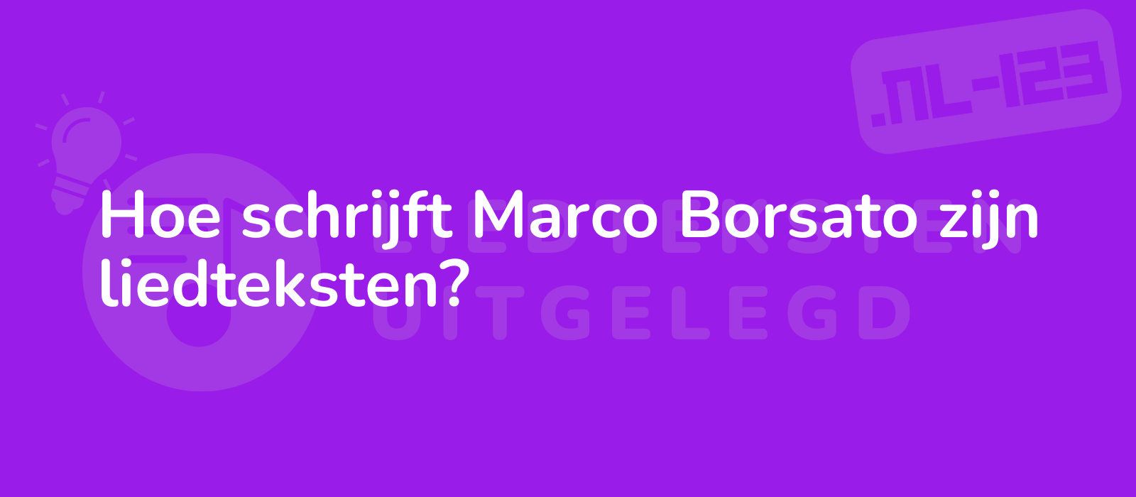 Hoe schrijft Marco Borsato zijn liedteksten?